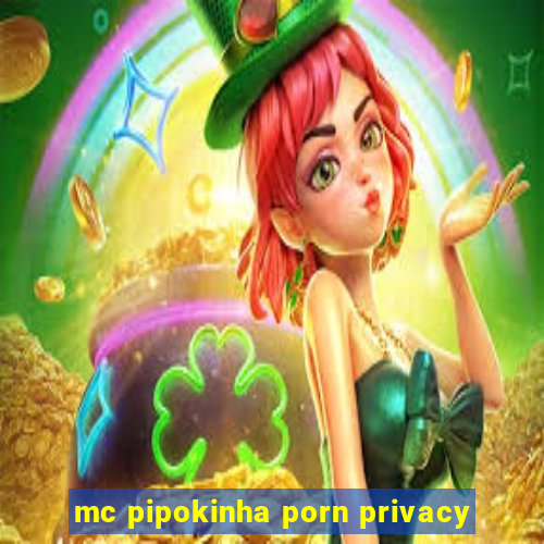 mc pipokinha porn privacy